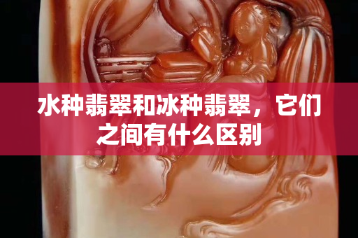 水种翡翠和冰种翡翠，它们之间有什么区别