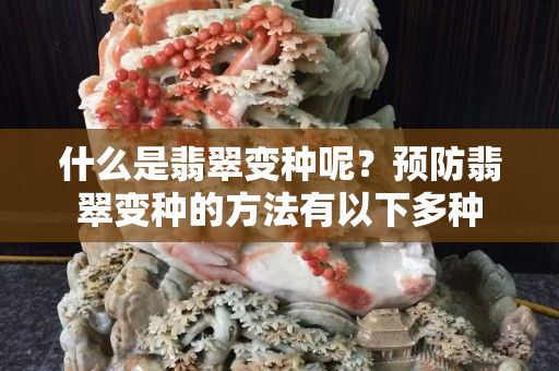 什么是翡翠变种呢？预防翡翠变种的方法有以下多种