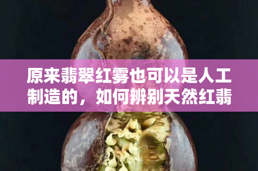 原来翡翠红雾也可以是人工制造的，如何辨别天然红翡呢？