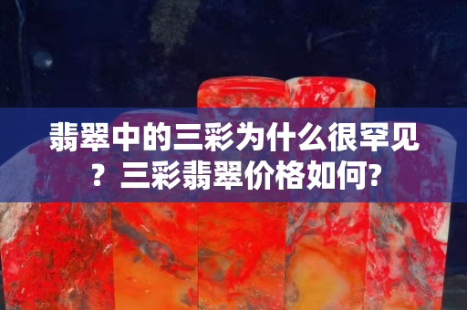 翡翠中的三彩为什么很罕见？三彩翡翠价格如何?