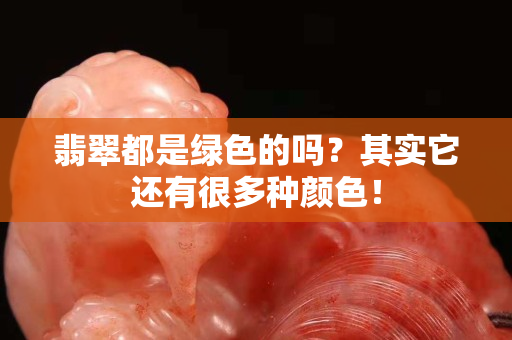 翡翠都是绿色的吗？其实它还有很多种颜色！