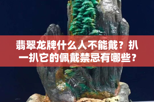 翡翠龙牌什么人不能戴？扒一扒它的佩戴禁忌有哪些？