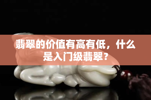 翡翠的价值有高有低，什么是入门级翡翠？