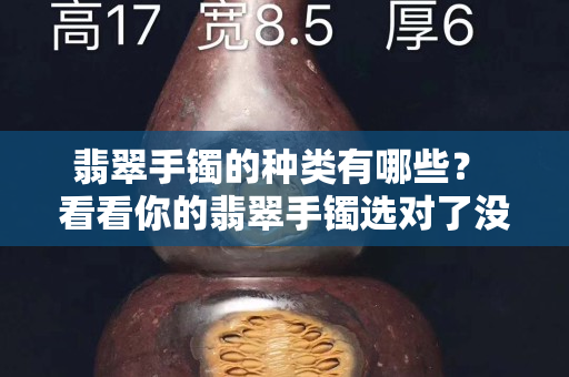 翡翠手镯的种类有哪些？ 看看你的翡翠手镯选对了没有？