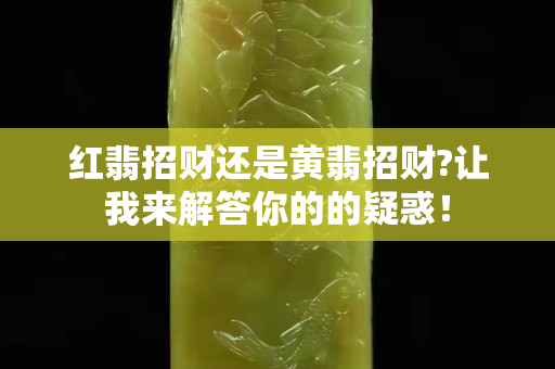 红翡招财还是黄翡招财?让我来解答你的的疑惑！