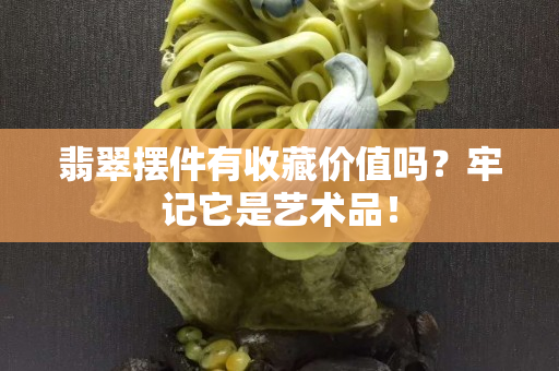 翡翠摆件有收藏价值吗？牢记它是艺术品！