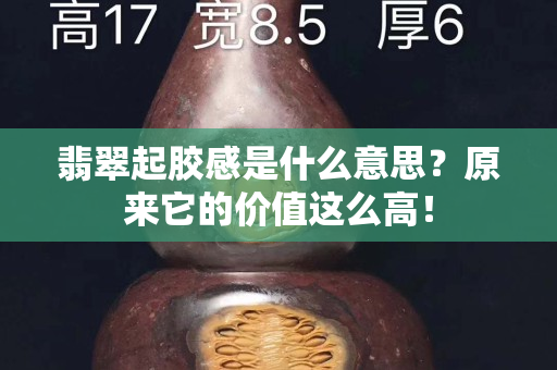 翡翠起胶感是什么意思？原来它的价值这么高！