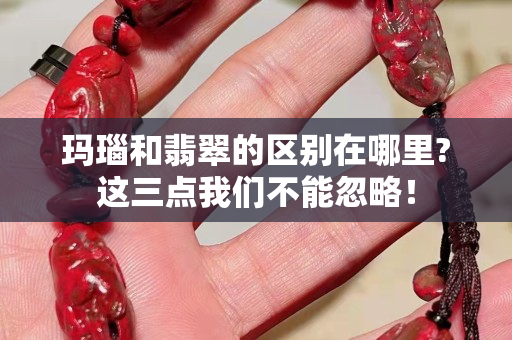 玛瑙和翡翠的区别在哪里?这三点我们不能忽略！