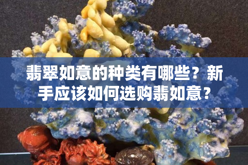 翡翠如意的种类有哪些？新手应该如何选购翡如意？