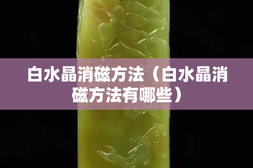 白水晶消磁方法（白水晶消磁方法有哪些）