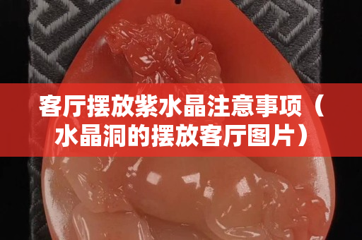 客厅摆放紫水晶注意事项（水晶洞的摆放客厅图片）