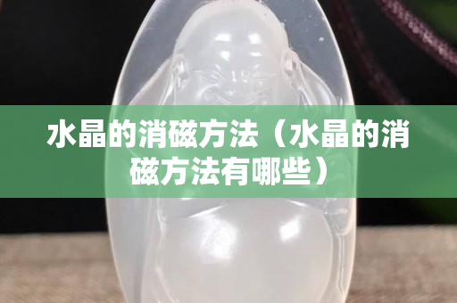 水晶的消磁方法（水晶的消磁方法有哪些）