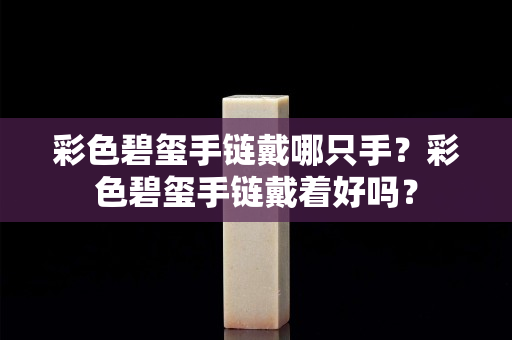 彩色碧玺手链戴哪只手？彩色碧玺手链戴着好吗？