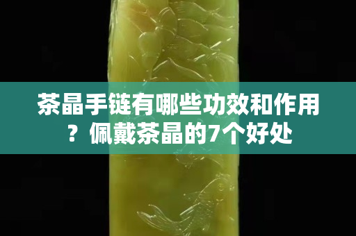 茶晶手链有哪些功效和作用？佩戴茶晶的7个好处