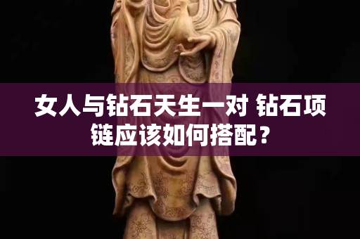 女人与钻石天生一对 钻石项链应该如何搭配？