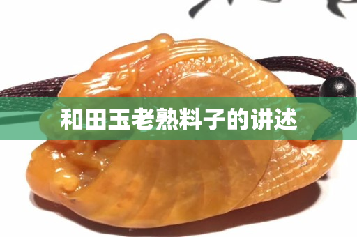 和田玉老熟料子的讲述