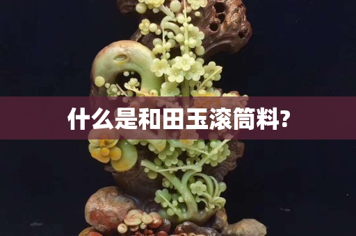 什么是和田玉滚筒料?