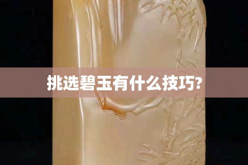 挑选碧玉有什么技巧?