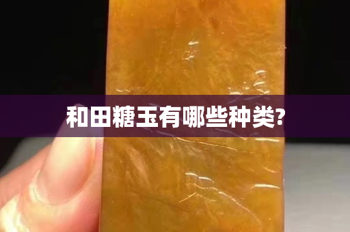 和田糖玉有哪些种类?