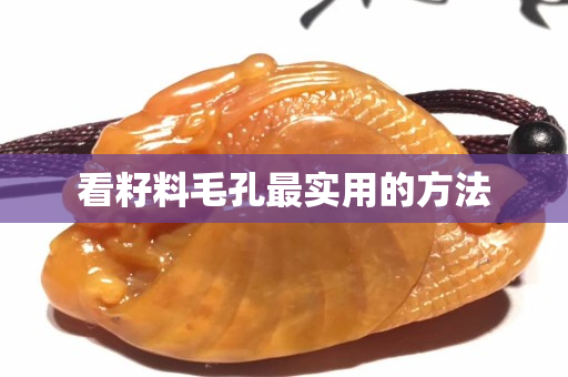 看籽料毛孔最实用的方法