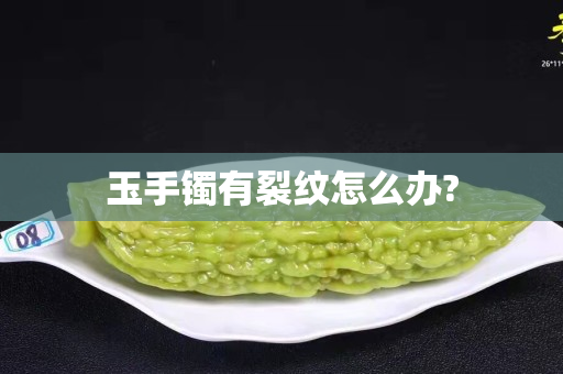 玉手镯有裂纹怎么办?