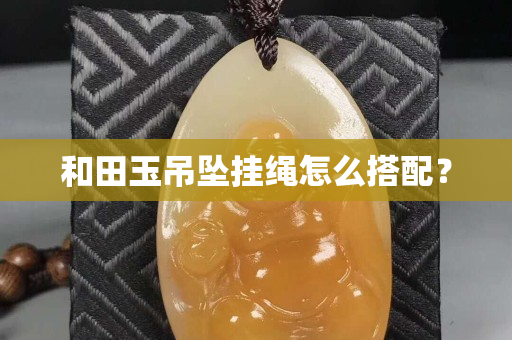 和田玉吊坠挂绳怎么搭配？