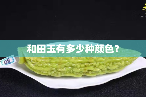 和田玉有多少种颜色？