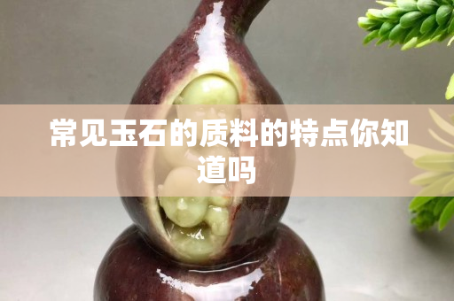 常见玉石的质料的特点你知道吗