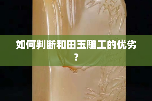 如何判断和田玉雕工的优劣?