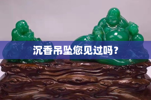 沉香吊坠您见过吗？