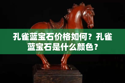 孔雀蓝宝石价格如何？孔雀蓝宝石是什么颜色？