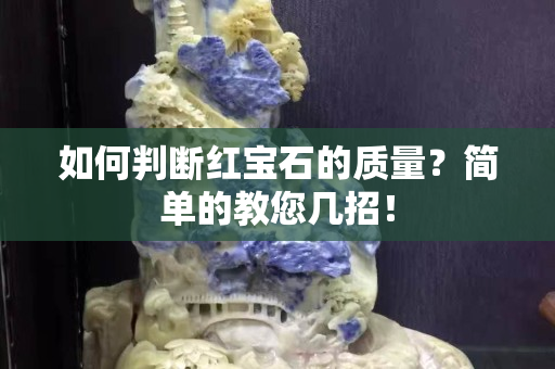 如何判断红宝石的质量？简单的教您几招！