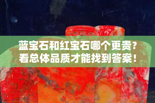 蓝宝石和红宝石哪个更贵？看总体品质才能找到答案！