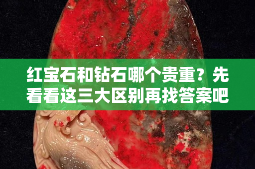 红宝石和钻石哪个贵重？先看看这三大区别再找答案吧