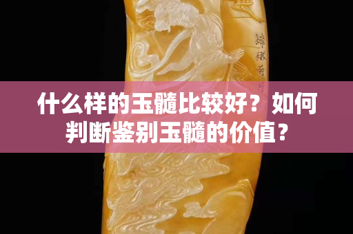 什么样的玉髓比较好？如何判断鉴别玉髓的价值？