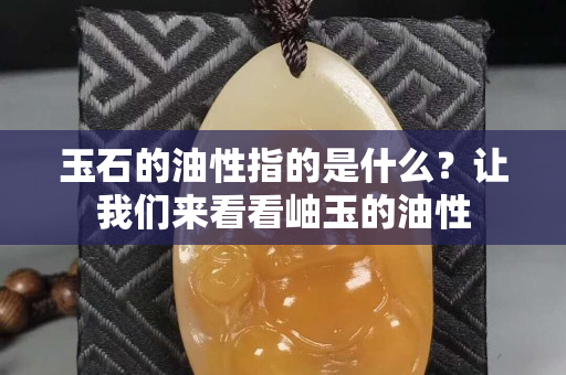 玉石的油性指的是什么？让我们来看看岫玉的油性