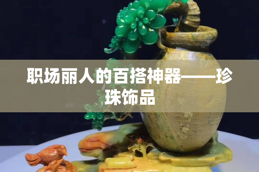 职场丽人的百搭神器——珍珠饰品