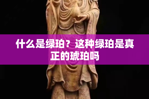 什么是绿珀？这种绿珀是真正的琥珀吗