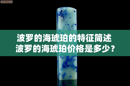 波罗的海琥珀的特征简述 波罗的海琥珀价格是多少？