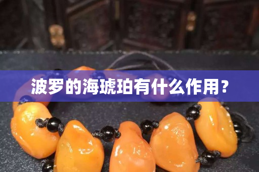 波罗的海琥珀有什么作用？