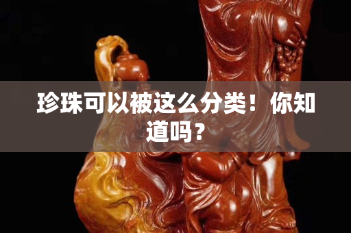 珍珠可以被这么分类！你知道吗？