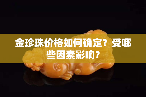 金珍珠价格如何确定？受哪些因素影响？