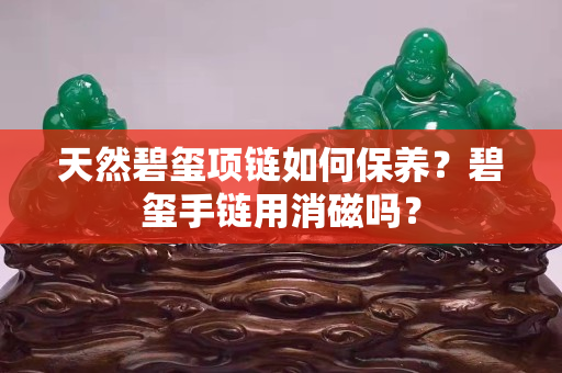 天然碧玺项链如何保养？碧玺手链用消磁吗？