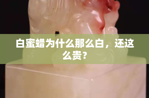 白蜜蜡为什么那么白，还这么贵？