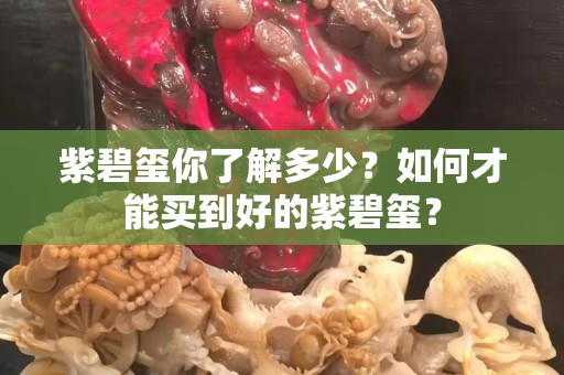 紫碧玺你了解多少？如何才能买到好的紫碧玺？