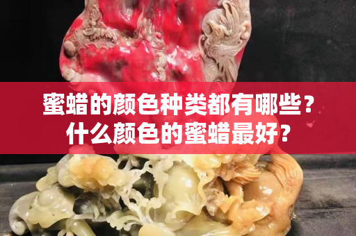 蜜蜡的颜色种类都有哪些？什么颜色的蜜蜡最好？