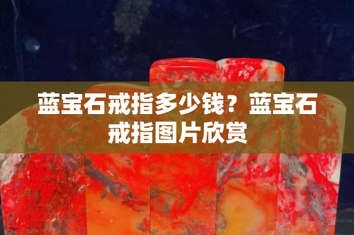 蓝宝石戒指多少钱？蓝宝石戒指图片欣赏