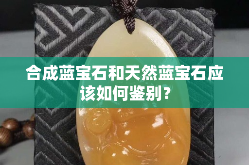 合成蓝宝石和天然蓝宝石应该如何鉴别？