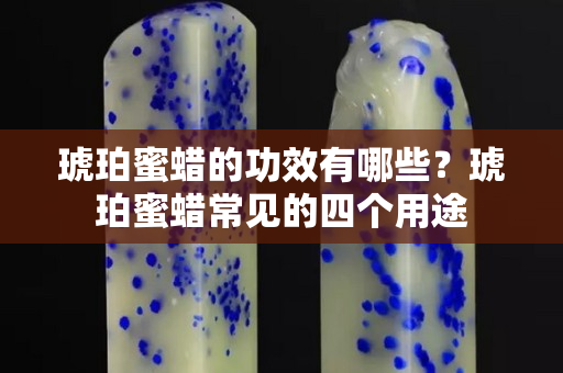 琥珀蜜蜡的功效有哪些？琥珀蜜蜡常见的四个用途