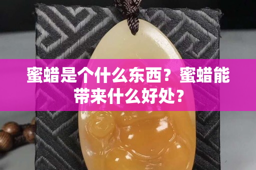 蜜蜡是个什么东西？蜜蜡能带来什么好处？